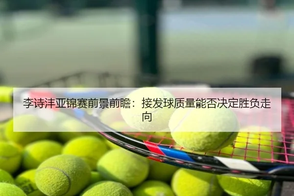 李诗沣亚锦赛前景前瞻：接发球质量能否决定胜负走向